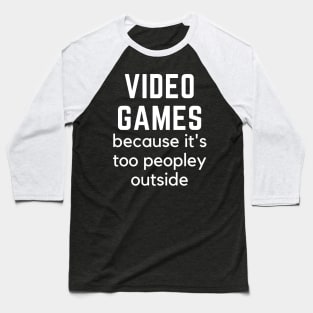 Video Games because it's too peopley outside Quarantine gamer Baseball T-Shirt